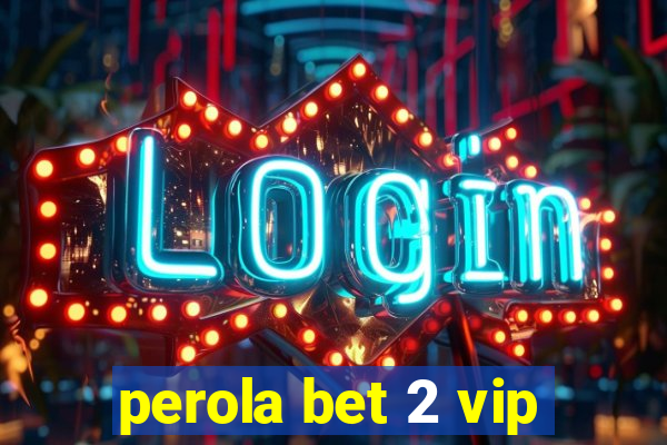 perola bet 2 vip